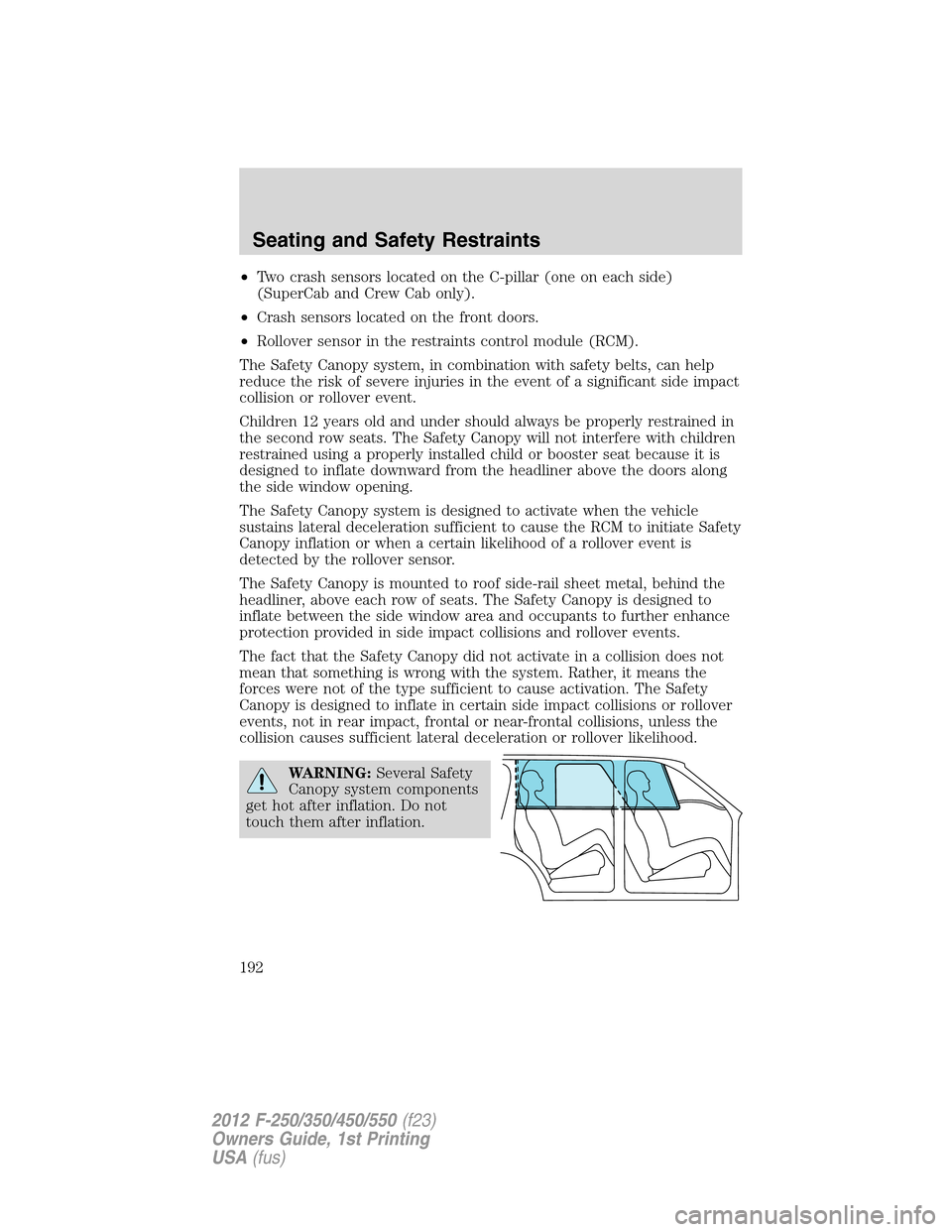 FORD SUPER DUTY 2012 3.G Owners Manual •Two crash sensors located on the C-pillar (one on each side)
(SuperCab and Crew Cab only).
•Crash sensors located on the front doors.
•Rollover sensor in the restraints control module (RCM).
Th FORD SUPER DUTY 2012 3.G Owners Manual •Two crash sensors located on the C-pillar (one on each side)
(SuperCab and Crew Cab only).
•Crash sensors located on the front doors.
•Rollover sensor in the restraints control module (RCM).
Th