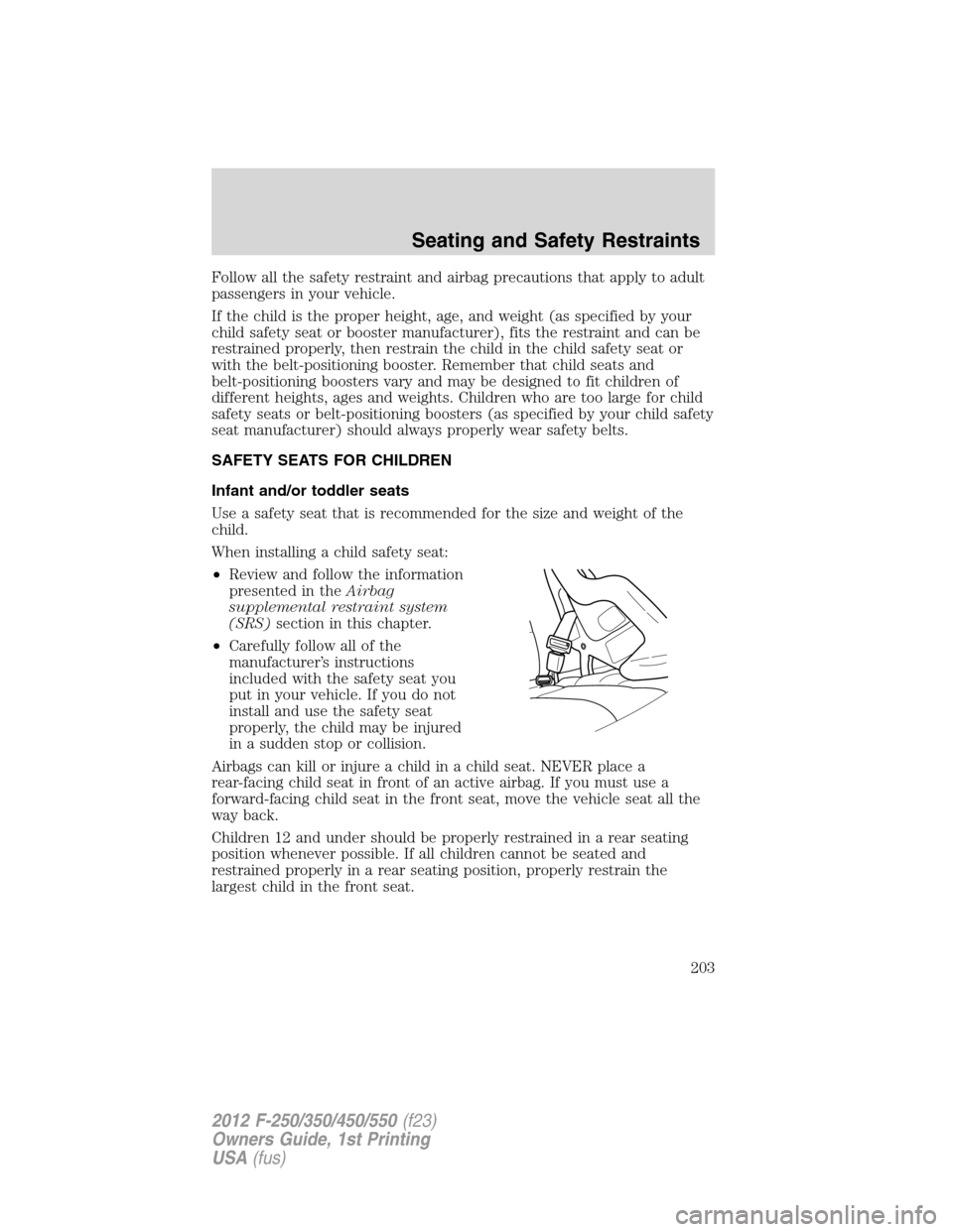 FORD SUPER DUTY 2012 3.G Owners Manual Follow all the safety restraint and airbag precautions that apply to adult
passengers in your vehicle.
If the child is the proper height, age, and weight (as specified by your
child safety seat or boo FORD SUPER DUTY 2012 3.G Owners Manual Follow all the safety restraint and airbag precautions that apply to adult
passengers in your vehicle.
If the child is the proper height, age, and weight (as specified by your
child safety seat or boo