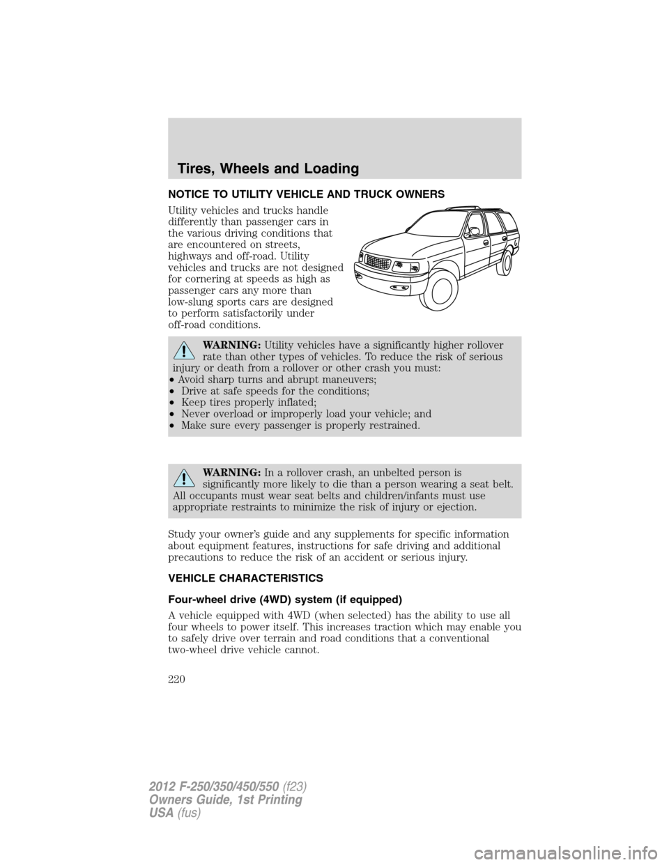 FORD SUPER DUTY 2012 3.G Owners Manual NOTICE TO UTILITY VEHICLE AND TRUCK OWNERS
Utility vehicles and trucks handle
differently than passenger cars in
the various driving conditions that
are encountered on streets,
highways and off-road. FORD SUPER DUTY 2012 3.G Owners Manual NOTICE TO UTILITY VEHICLE AND TRUCK OWNERS
Utility vehicles and trucks handle
differently than passenger cars in
the various driving conditions that
are encountered on streets,
highways and off-road.