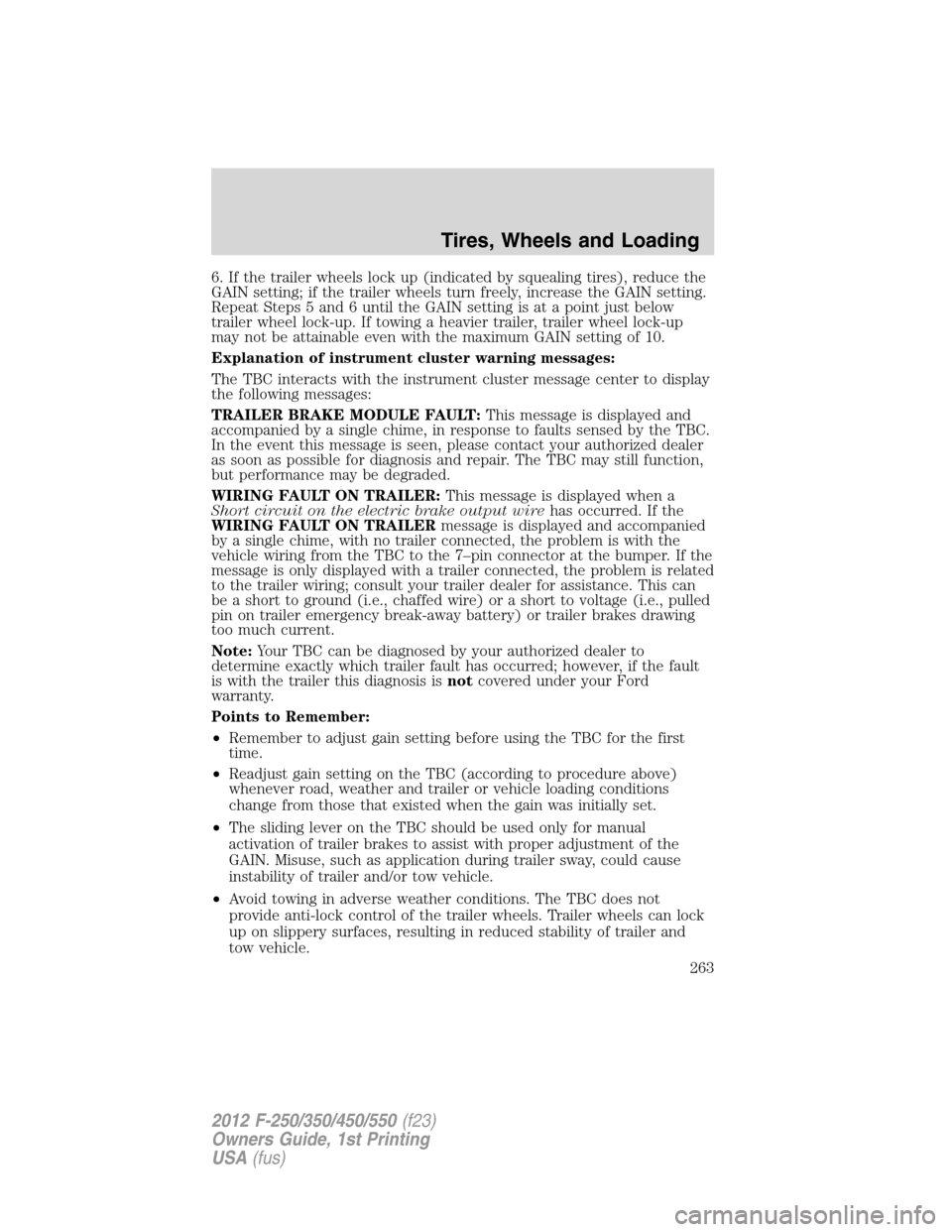 FORD SUPER DUTY 2012 3.G Owners Manual 6. If the trailer wheels lock up (indicated by squealing tires), reduce the
GAIN setting; if the trailer wheels turn freely, increase the GAIN setting.
Repeat Steps 5 and 6 until the GAIN setting is a FORD SUPER DUTY 2012 3.G Owners Manual 6. If the trailer wheels lock up (indicated by squealing tires), reduce the
GAIN setting; if the trailer wheels turn freely, increase the GAIN setting.
Repeat Steps 5 and 6 until the GAIN setting is a