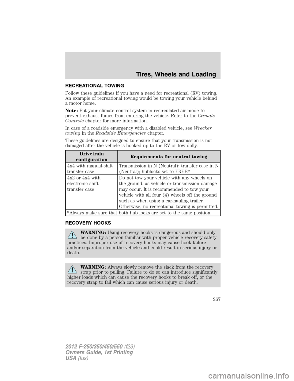 FORD SUPER DUTY 2012 3.G Owners Manual RECREATIONAL TOWING
Follow these guidelines if you have a need for recreational (RV) towing.
An example of recreational towing would be towing your vehicle behind
a motor home.
Note:Put your climate c FORD SUPER DUTY 2012 3.G Owners Manual RECREATIONAL TOWING
Follow these guidelines if you have a need for recreational (RV) towing.
An example of recreational towing would be towing your vehicle behind
a motor home.
Note:Put your climate c