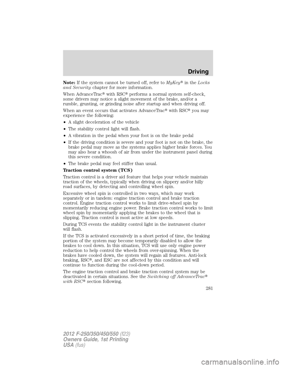 FORD SUPER DUTY 2012 3.G Owners Manual Note:If the system cannot be turned off, refer toMyKeyin theLocks
and Securitychapter for more information.
When AdvanceTracwith RSCperforms a normal system self-check,
some drivers may notice a sl FORD SUPER DUTY 2012 3.G Owners Manual Note:If the system cannot be turned off, refer toMyKeyin theLocks
and Securitychapter for more information.
When AdvanceTracwith RSCperforms a normal system self-check,
some drivers may notice a sl