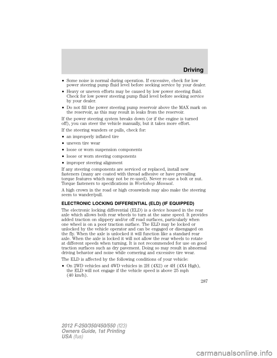 FORD SUPER DUTY 2012 3.G Owners Manual •Some noise is normal during operation. If excessive, check for low
power steering pump fluid level before seeking service by your dealer.
•Heavy or uneven efforts may be caused by low power steer FORD SUPER DUTY 2012 3.G Owners Manual •Some noise is normal during operation. If excessive, check for low
power steering pump fluid level before seeking service by your dealer.
•Heavy or uneven efforts may be caused by low power steer