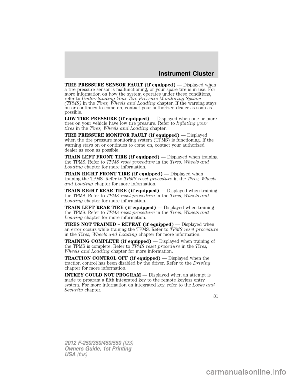 FORD SUPER DUTY 2012 3.G Owners Manual TIRE PRESSURE SENSOR FAULT (if equipped)— Displayed when
a tire pressure sensor is malfunctioning, or your spare tire is in use. For
more information on how the system operates under these condition FORD SUPER DUTY 2012 3.G Owners Manual TIRE PRESSURE SENSOR FAULT (if equipped)— Displayed when
a tire pressure sensor is malfunctioning, or your spare tire is in use. For
more information on how the system operates under these condition