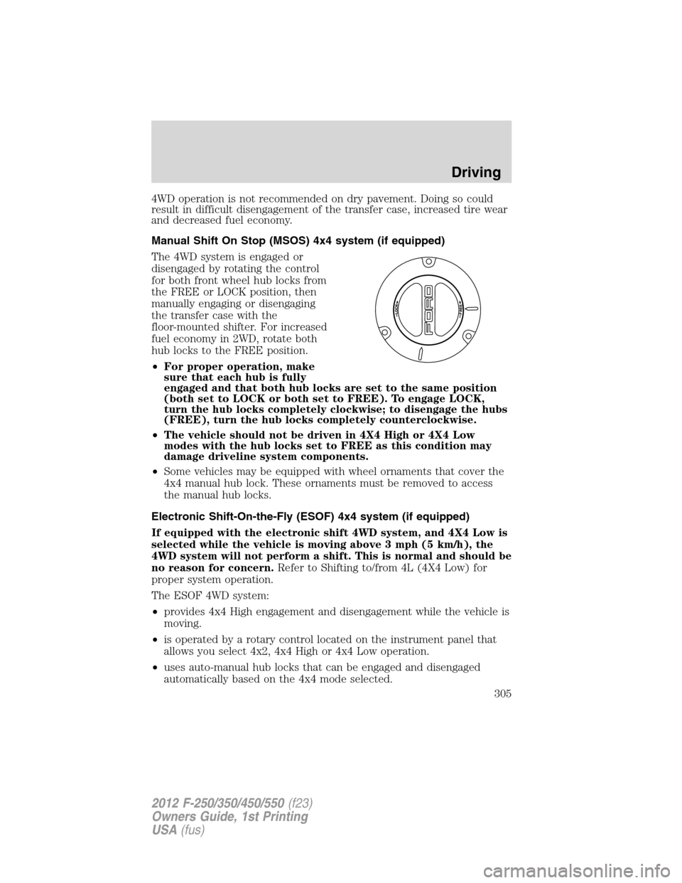 FORD SUPER DUTY 2012 3.G Owners Manual 4WD operation is not recommended on dry pavement. Doing so could
result in difficult disengagement of the transfer case, increased tire wear
and decreased fuel economy.
Manual Shift On Stop (MSOS) 4x4 FORD SUPER DUTY 2012 3.G Owners Manual 4WD operation is not recommended on dry pavement. Doing so could
result in difficult disengagement of the transfer case, increased tire wear
and decreased fuel economy.
Manual Shift On Stop (MSOS) 4x4