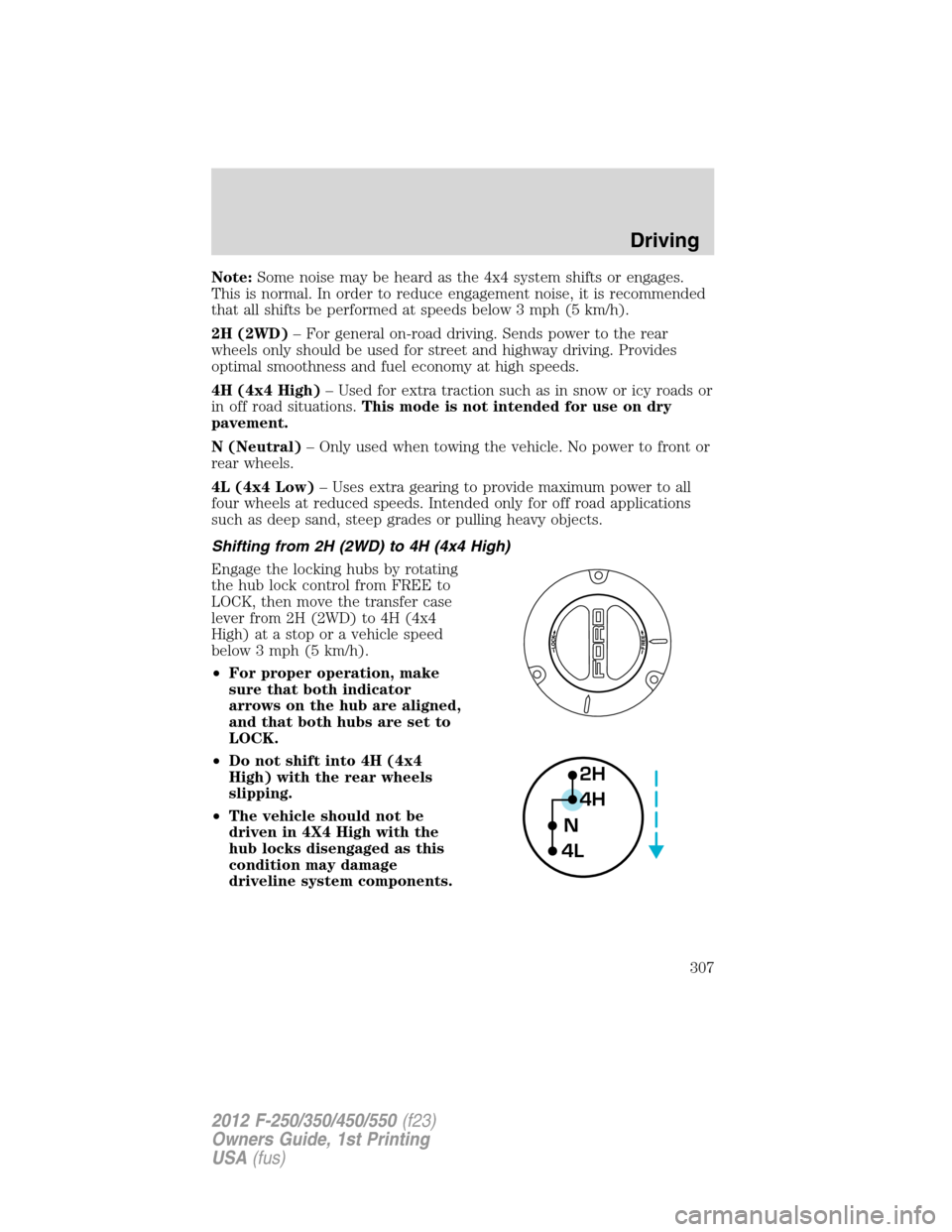 FORD SUPER DUTY 2012 3.G Owners Manual Note:Some noise may be heard as the 4x4 system shifts or engages.
This is normal. In order to reduce engagement noise, it is recommended
that all shifts be performed at speeds below 3 mph (5 km/h).
2H FORD SUPER DUTY 2012 3.G Owners Manual Note:Some noise may be heard as the 4x4 system shifts or engages.
This is normal. In order to reduce engagement noise, it is recommended
that all shifts be performed at speeds below 3 mph (5 km/h).
2H