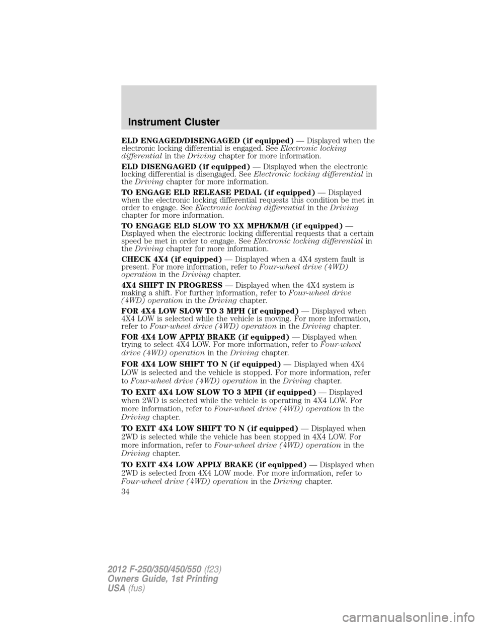 FORD SUPER DUTY 2012 3.G Owners Manual ELD ENGAGED/DISENGAGED (if equipped)— Displayed when the
electronic locking differential is engaged. SeeElectronic locking
differentialin theDrivingchapter for more information.
ELD DISENGAGED (if e