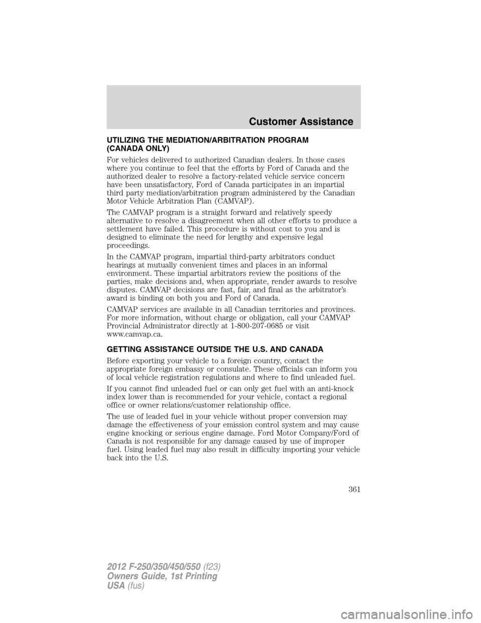 FORD SUPER DUTY 2012 3.G Owners Manual UTILIZING THE MEDIATION/ARBITRATION PROGRAM
(CANADA ONLY)
For vehicles delivered to authorized Canadian dealers. In those cases
where you continue to feel that the efforts by Ford of Canada and the
au FORD SUPER DUTY 2012 3.G Owners Manual UTILIZING THE MEDIATION/ARBITRATION PROGRAM
(CANADA ONLY)
For vehicles delivered to authorized Canadian dealers. In those cases
where you continue to feel that the efforts by Ford of Canada and the
au