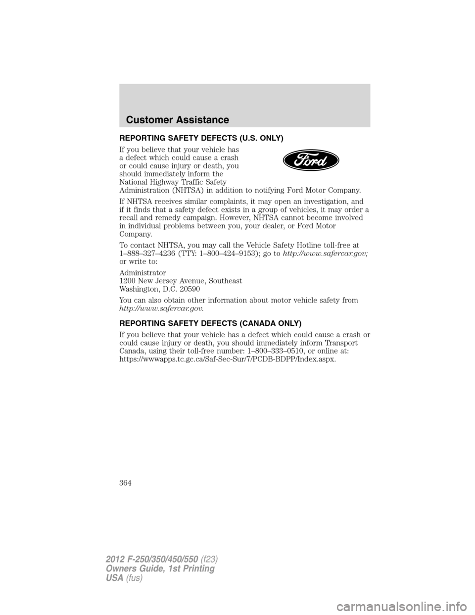FORD SUPER DUTY 2012 3.G Owners Manual REPORTING SAFETY DEFECTS (U.S. ONLY)
If you believe that your vehicle has
a defect which could cause a crash
or could cause injury or death, you
should immediately inform the
National Highway Traffic FORD SUPER DUTY 2012 3.G Owners Manual REPORTING SAFETY DEFECTS (U.S. ONLY)
If you believe that your vehicle has
a defect which could cause a crash
or could cause injury or death, you
should immediately inform the
National Highway Traffic