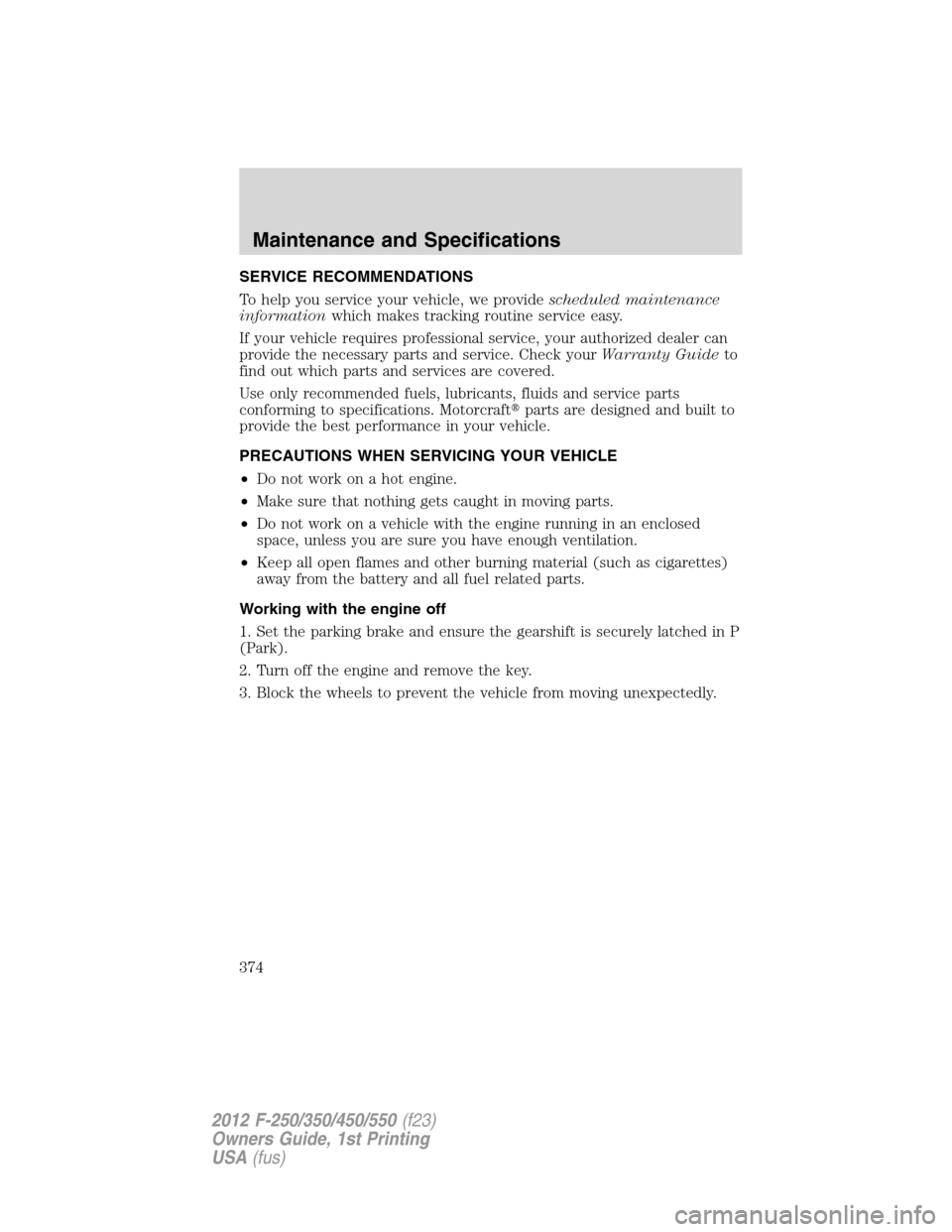 FORD SUPER DUTY 2012 3.G Owners Manual SERVICE RECOMMENDATIONS
To help you service your vehicle, we providescheduled maintenance
informationwhich makes tracking routine service easy.
If your vehicle requires professional service, your auth FORD SUPER DUTY 2012 3.G Owners Manual SERVICE RECOMMENDATIONS
To help you service your vehicle, we providescheduled maintenance
informationwhich makes tracking routine service easy.
If your vehicle requires professional service, your auth
