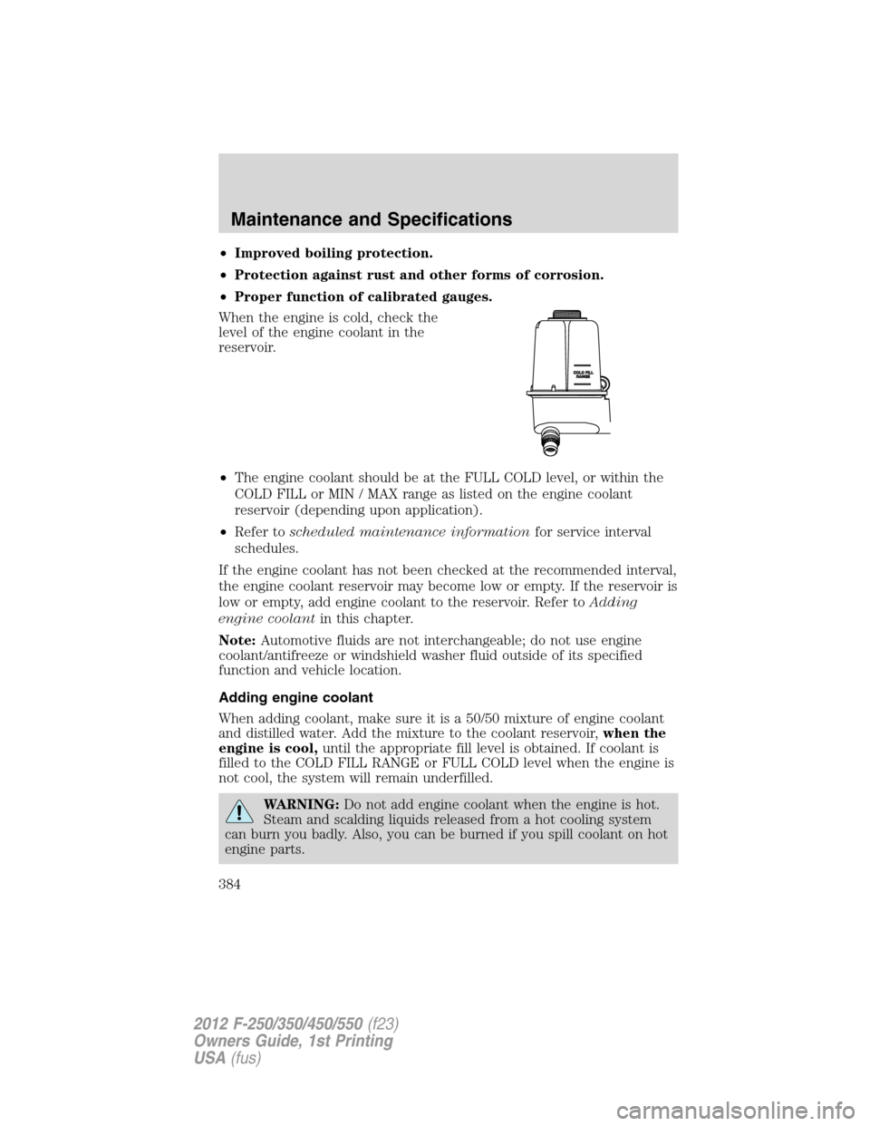 FORD SUPER DUTY 2012 3.G Owners Manual •Improved boiling protection.
•Protection against rust and other forms of corrosion.
•Proper function of calibrated gauges.
When the engine is cold, check the
level of the engine coolant in the
FORD SUPER DUTY 2012 3.G Owners Manual •Improved boiling protection.
•Protection against rust and other forms of corrosion.
•Proper function of calibrated gauges.
When the engine is cold, check the
level of the engine coolant in the