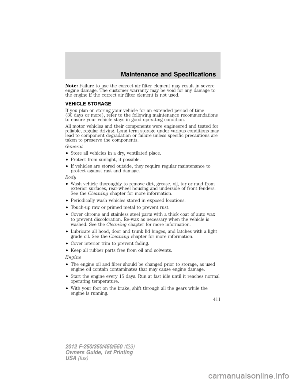 FORD SUPER DUTY 2012 3.G Owners Manual Note:Failure to use the correct air filter element may result in severe
engine damage. The customer warranty may be void for any damage to
the engine if the correct air filter element is not used.
VEH FORD SUPER DUTY 2012 3.G Owners Manual Note:Failure to use the correct air filter element may result in severe
engine damage. The customer warranty may be void for any damage to
the engine if the correct air filter element is not used.
VEH