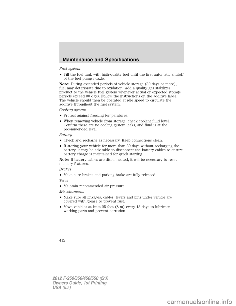 FORD SUPER DUTY 2012 3.G Owners Manual Fuel system
•Fill the fuel tank with high-quality fuel until the first automatic shutoff
of the fuel pump nozzle.
Note:During extended periods of vehicle storage (30 days or more),
fuel may deterior FORD SUPER DUTY 2012 3.G Owners Manual Fuel system
•Fill the fuel tank with high-quality fuel until the first automatic shutoff
of the fuel pump nozzle.
Note:During extended periods of vehicle storage (30 days or more),
fuel may deterior