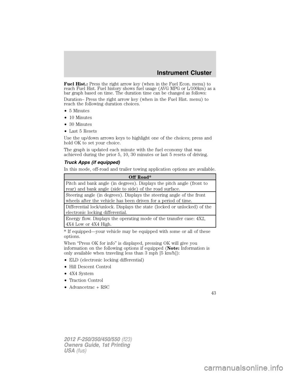 FORD SUPER DUTY 2012 3.G Owners Manual Fuel Hist.:Press the right arrow key (when in the Fuel Econ. menu) to
reach Fuel Hist. Fuel history shows fuel usage (AVG MPG or L/100km) as a
bar graph based on time. The duration time can be changed