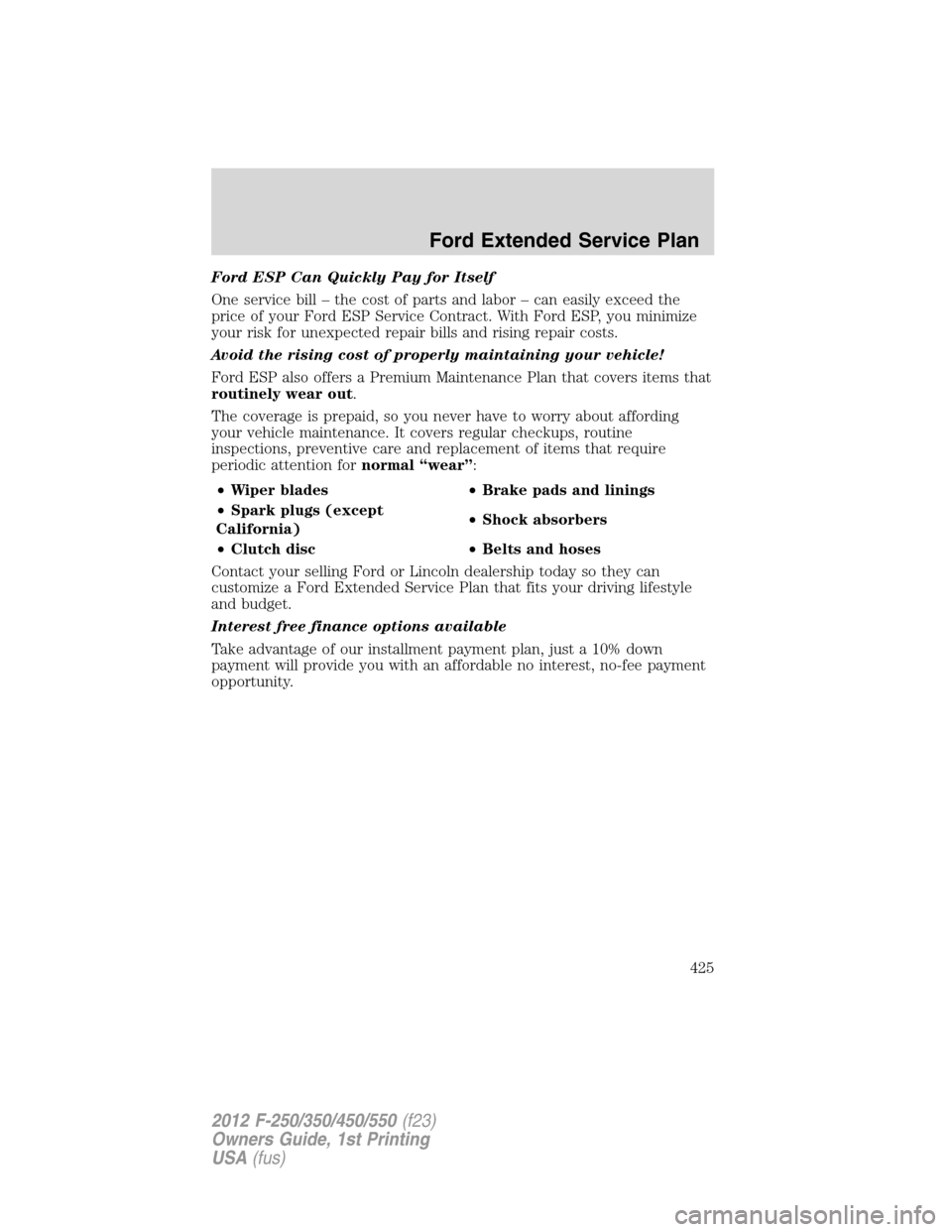 FORD SUPER DUTY 2012 3.G Owners Manual Ford ESP Can Quickly Pay for Itself
One service bill – the cost of parts and labor – can easily exceed the
price of your Ford ESP Service Contract. With Ford ESP, you minimize
your risk for unexpe FORD SUPER DUTY 2012 3.G Owners Manual Ford ESP Can Quickly Pay for Itself
One service bill – the cost of parts and labor – can easily exceed the
price of your Ford ESP Service Contract. With Ford ESP, you minimize
your risk for unexpe