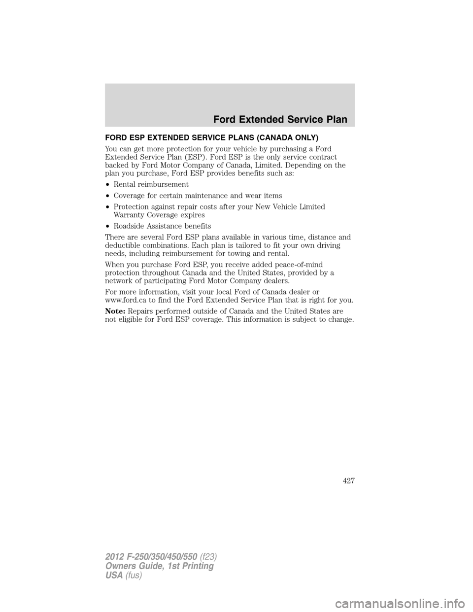 FORD SUPER DUTY 2012 3.G Owners Manual FORD ESP EXTENDED SERVICE PLANS (CANADA ONLY)
You can get more protection for your vehicle by purchasing a Ford
Extended Service Plan (ESP). Ford ESP is the only service contract
backed by Ford Motor FORD SUPER DUTY 2012 3.G Owners Manual FORD ESP EXTENDED SERVICE PLANS (CANADA ONLY)
You can get more protection for your vehicle by purchasing a Ford
Extended Service Plan (ESP). Ford ESP is the only service contract
backed by Ford Motor