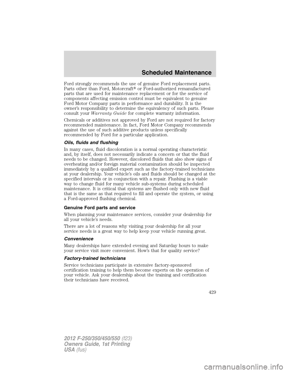 FORD SUPER DUTY 2012 3.G Owners Manual Ford strongly recommends the use of genuine Ford replacement parts.
Parts other than Ford, Motorcraftor Ford-authorized remanufactured
parts that are used for maintenance replacement or for the servi FORD SUPER DUTY 2012 3.G Owners Manual Ford strongly recommends the use of genuine Ford replacement parts.
Parts other than Ford, Motorcraftor Ford-authorized remanufactured
parts that are used for maintenance replacement or for the servi