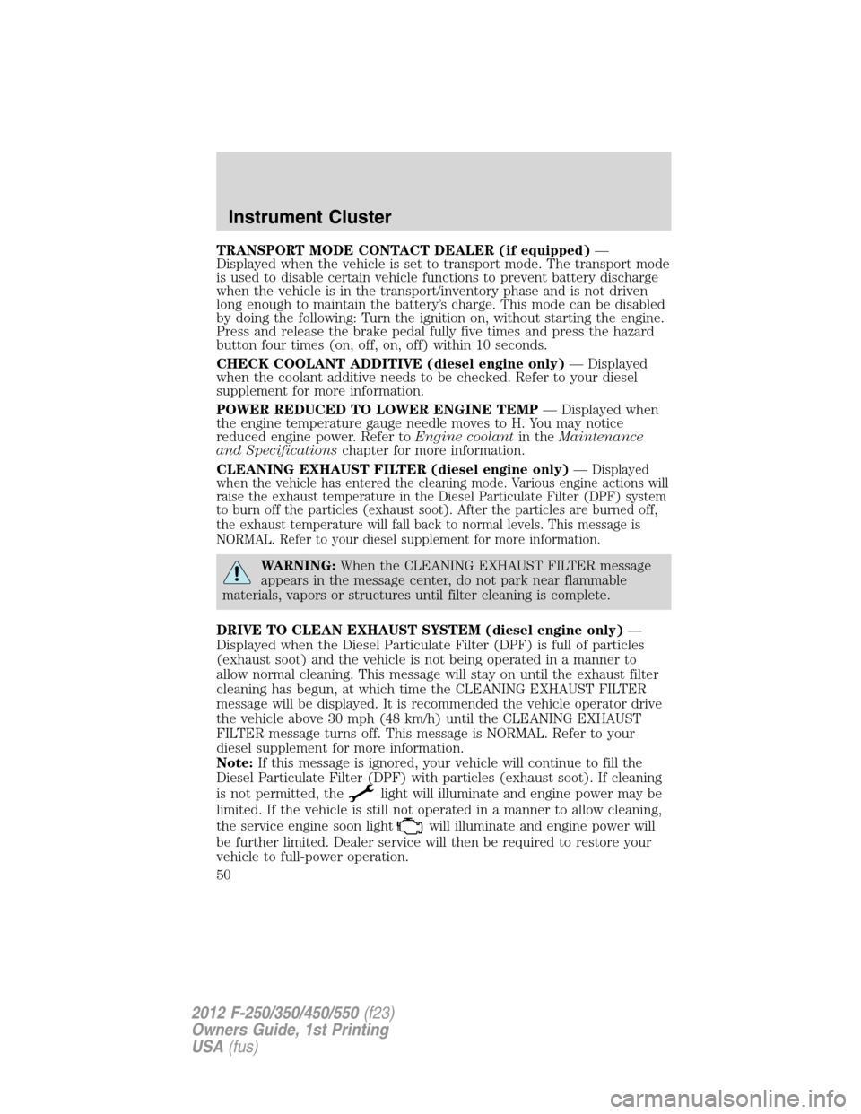 FORD SUPER DUTY 2012 3.G Owners Manual TRANSPORT MODE CONTACT DEALER (if equipped)—
Displayed when the vehicle is set to transport mode. The transport mode
is used to disable certain vehicle functions to prevent battery discharge
when th