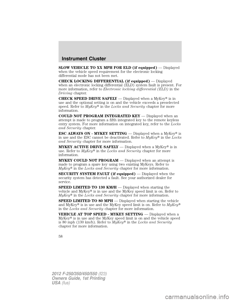 FORD SUPER DUTY 2012 3.G Owners Manual SLOW VEHICLE TO XX MPH FOR ELD (if equipped)— Displayed
when the vehicle speed requirement for the electronic locking
differential mode has not been met.
CHECK LOCKING DIFFERENTIAL (if equipped)— FORD SUPER DUTY 2012 3.G Owners Manual SLOW VEHICLE TO XX MPH FOR ELD (if equipped)— Displayed
when the vehicle speed requirement for the electronic locking
differential mode has not been met.
CHECK LOCKING DIFFERENTIAL (if equipped)—