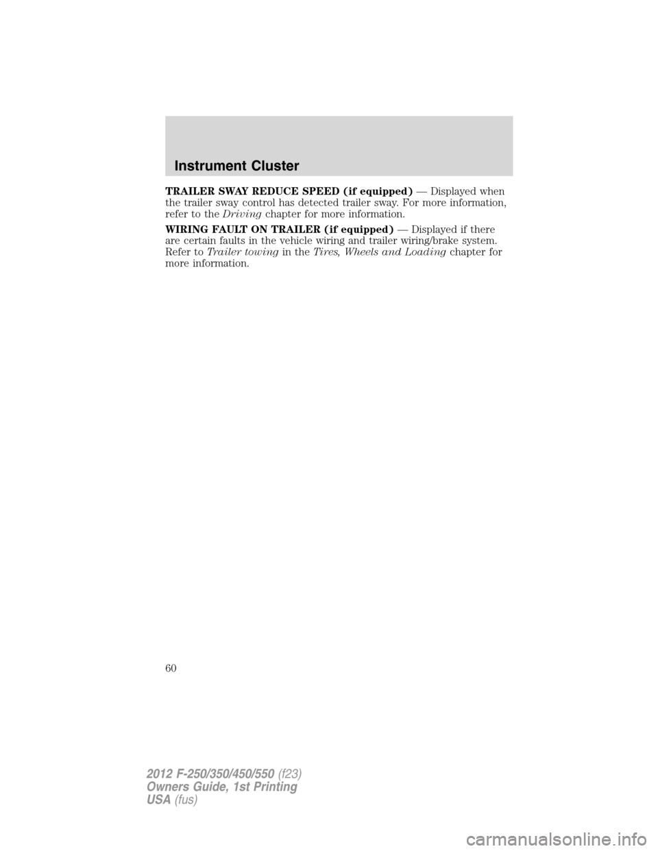 FORD SUPER DUTY 2012 3.G Owners Manual TRAILER SWAY REDUCE SPEED (if equipped)— Displayed when
the trailer sway control has detected trailer sway. For more information,
refer to theDrivingchapter for more information.
WIRING FAULT ON TRA