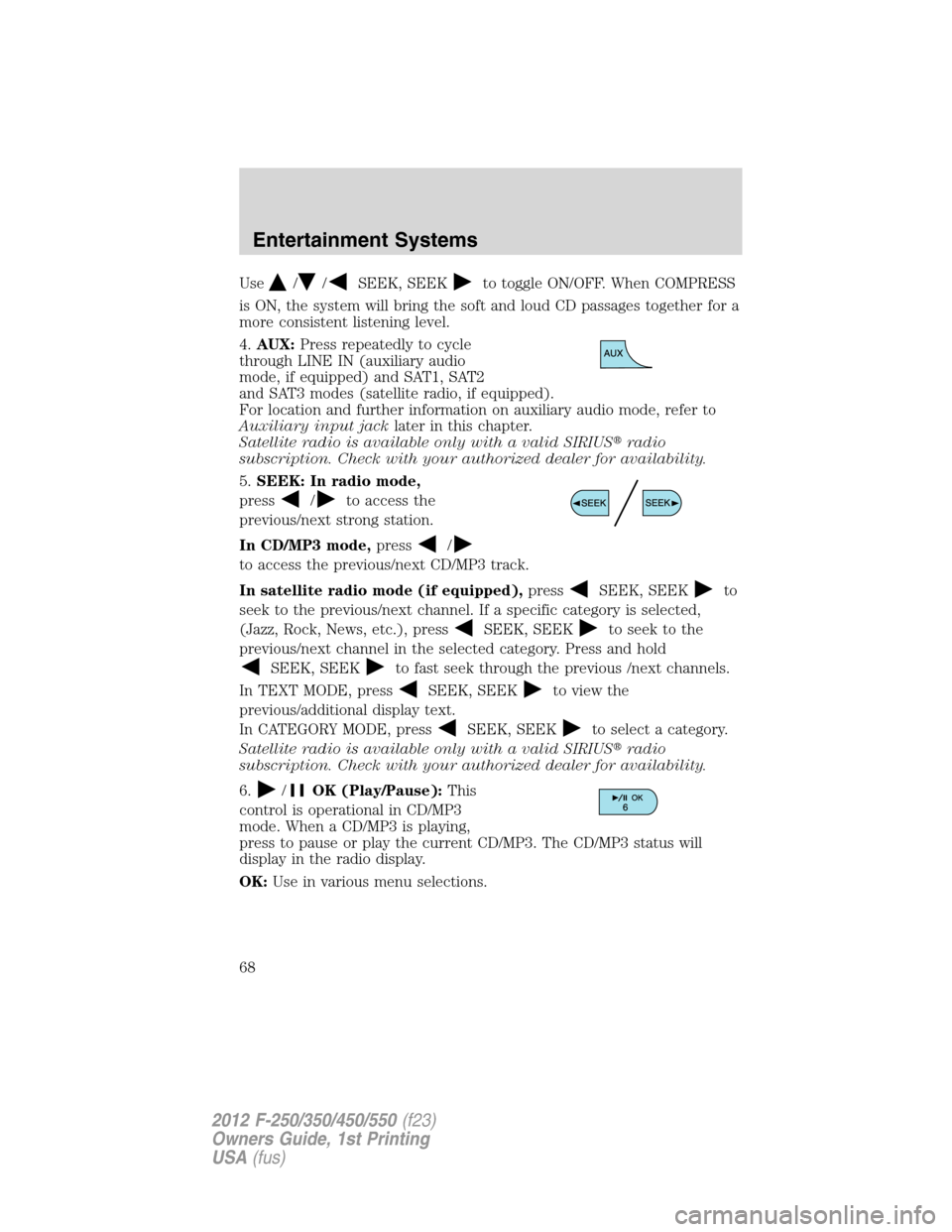 FORD SUPER DUTY 2012 3.G Owners Manual Use//SEEK, SEEKto toggle ON/OFF. When COMPRESS
is ON, the system will bring the soft and loud CD passages together for a
more consistent listening level.
4.AUX:Press repeatedly to cycle
through LINE I