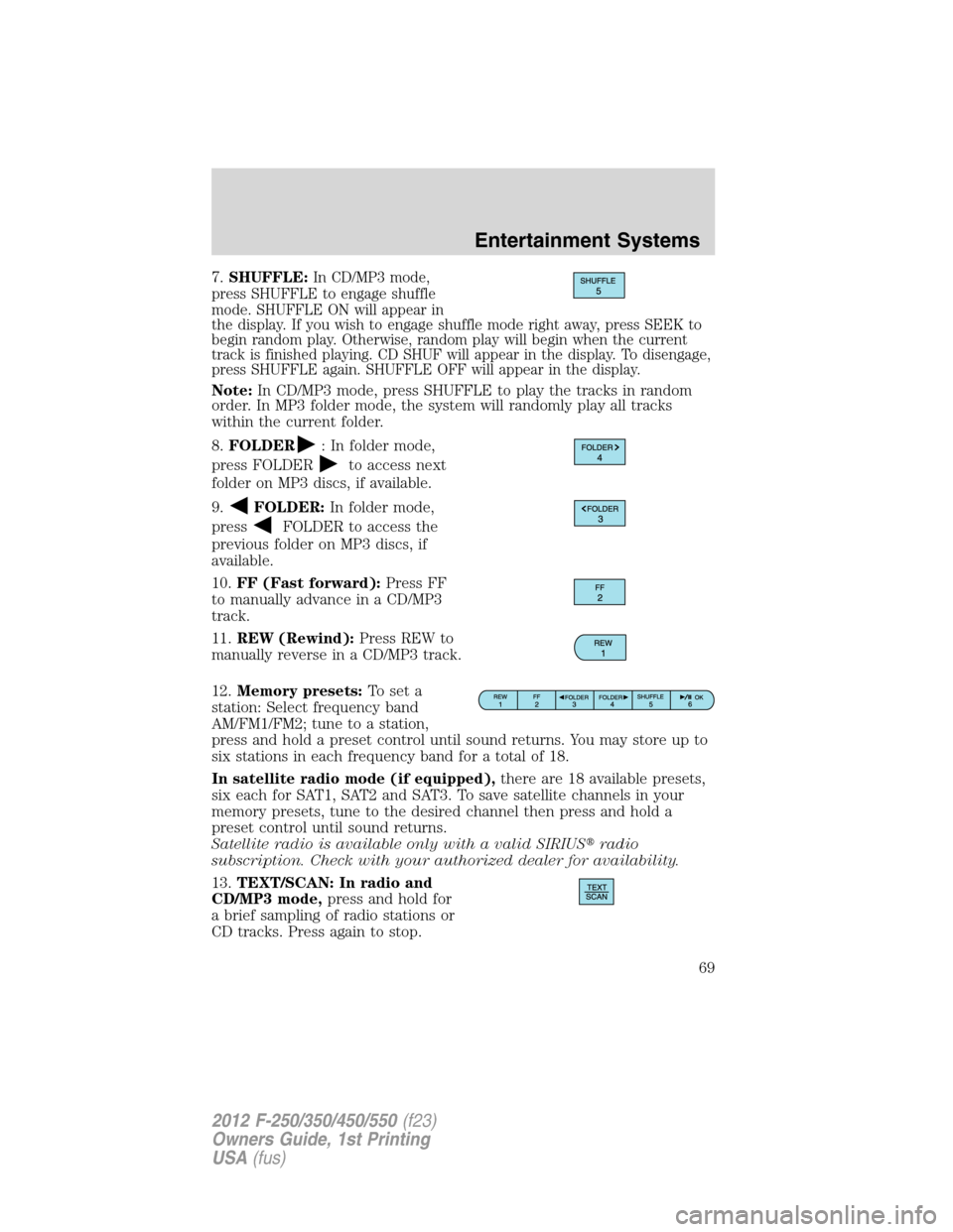 FORD SUPER DUTY 2012 3.G Owners Manual 7.SHUFFLE:In CD/MP3 mode,
press SHUFFLE to engage shuffle
mode. SHUFFLE ON will appear in
the display. If you wish to engage shuffle mode right away, press SEEK to
begin random play. Otherwise, random