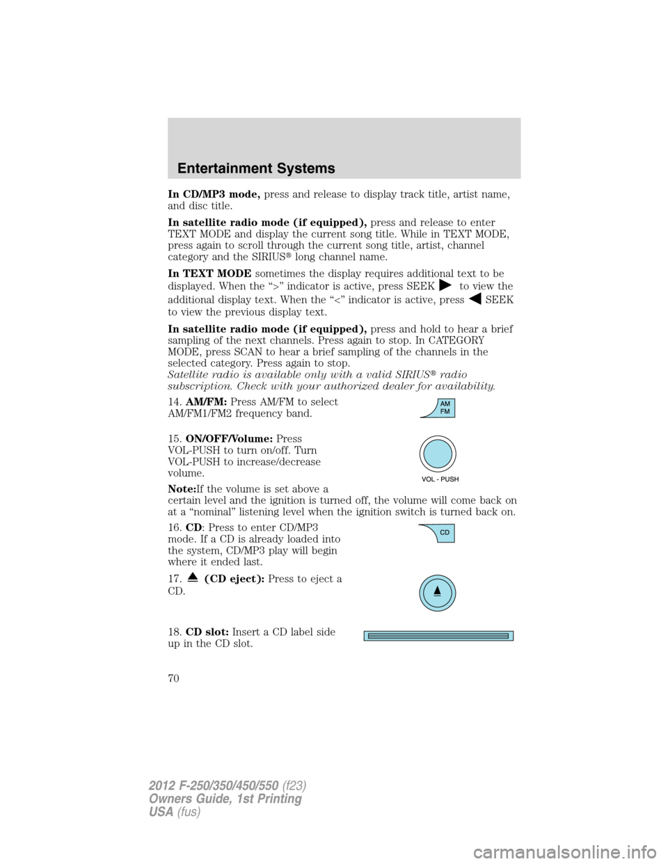 FORD SUPER DUTY 2012 3.G Owners Manual In CD/MP3 mode,press and release to display track title, artist name,
and disc title.
In satellite radio mode (if equipped),press and release to enter
TEXT MODE and display the current song title. Whi