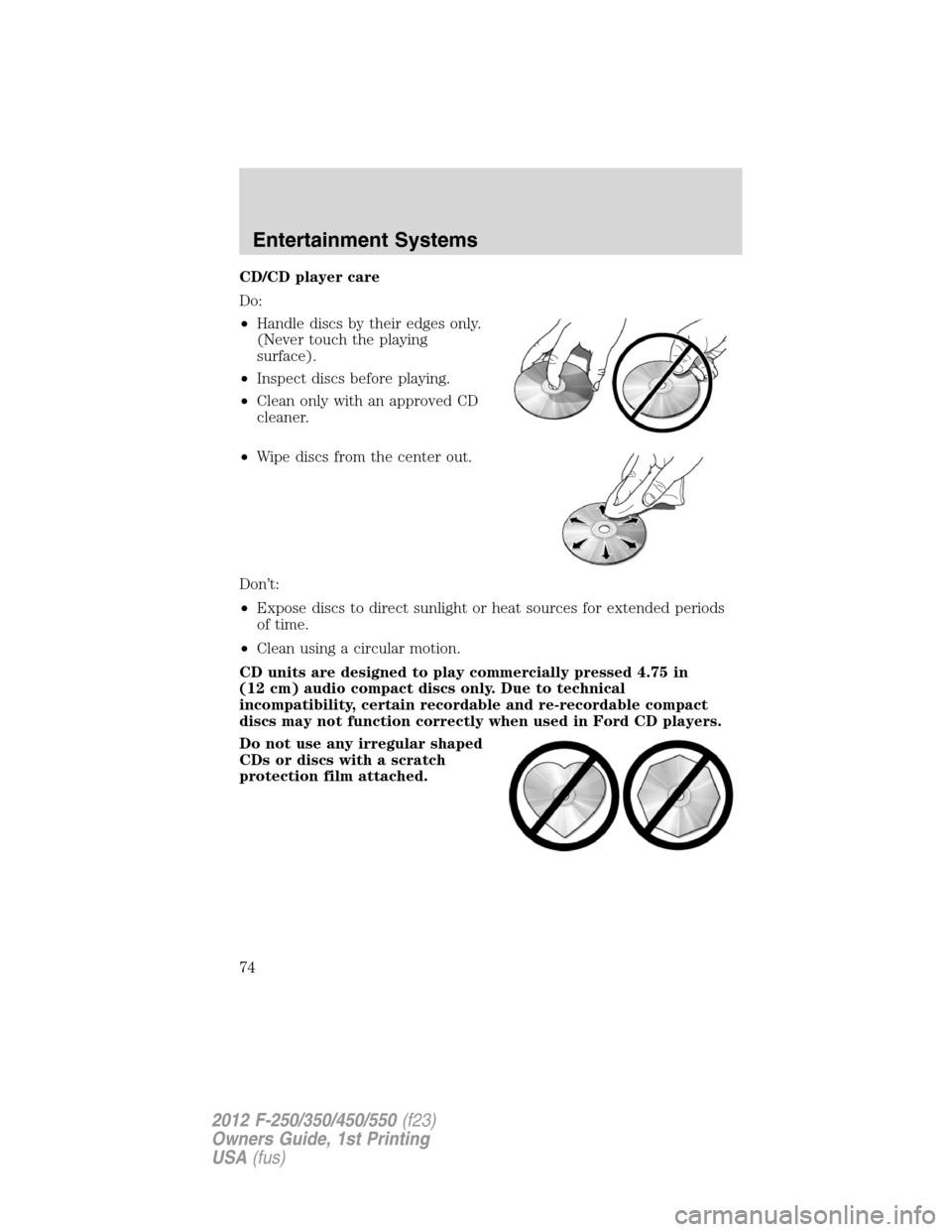 FORD SUPER DUTY 2012 3.G Owners Manual CD/CD player care
Do:
•Handle discs by their edges only.
(Never touch the playing
surface).
•Inspect discs before playing.
•Clean only with an approved CD
cleaner.
•Wipe discs from the center 