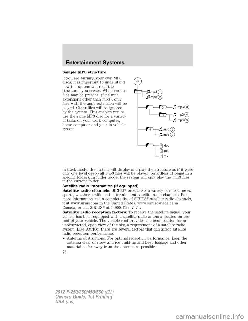 FORD SUPER DUTY 2012 3.G Owners Manual Sample MP3 structure
If you are burning your own MP3
discs, it is important to understand
how the system will read the
structures you create. While various
files may be present, (files with
extensions FORD SUPER DUTY 2012 3.G Owners Manual Sample MP3 structure
If you are burning your own MP3
discs, it is important to understand
how the system will read the
structures you create. While various
files may be present, (files with
extensions