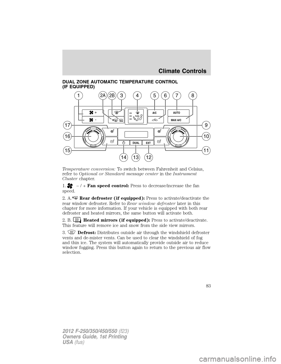 FORD SUPER DUTY 2012 3.G Owners Manual DUAL ZONE AUTOMATIC TEMPERATURE CONTROL
(IF EQUIPPED)
Temperature conversion:To switch between Fahrenheit and Celsius,
refer toOptional or Standard message centerin theInstrument
Clusterchapter.
1.
