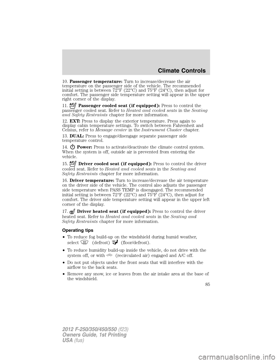 FORD SUPER DUTY 2012 3.G Owners Manual 10.Passenger temperature:Turn to increase/decrease the air
temperature on the passenger side of the vehicle. The recommended
initial setting is between 72°F (22°C) and 75°F (24°C), then adjust for