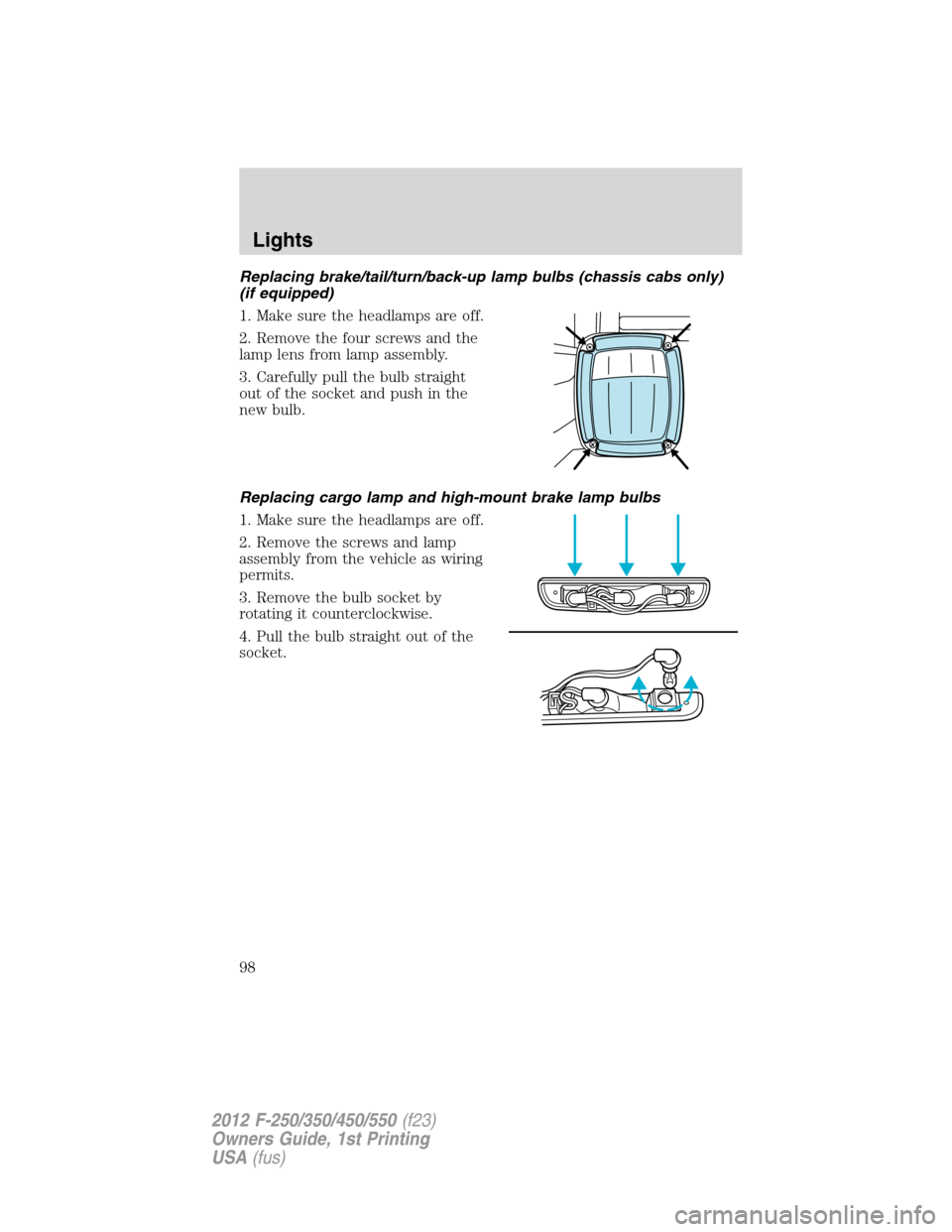 FORD SUPER DUTY 2012 3.G Owners Manual Replacing brake/tail/turn/back-up lamp bulbs (chassis cabs only)
(if equipped)
1. Make sure the headlamps are off.
2. Remove the four screws and the
lamp lens from lamp assembly.
3. Carefully pull the