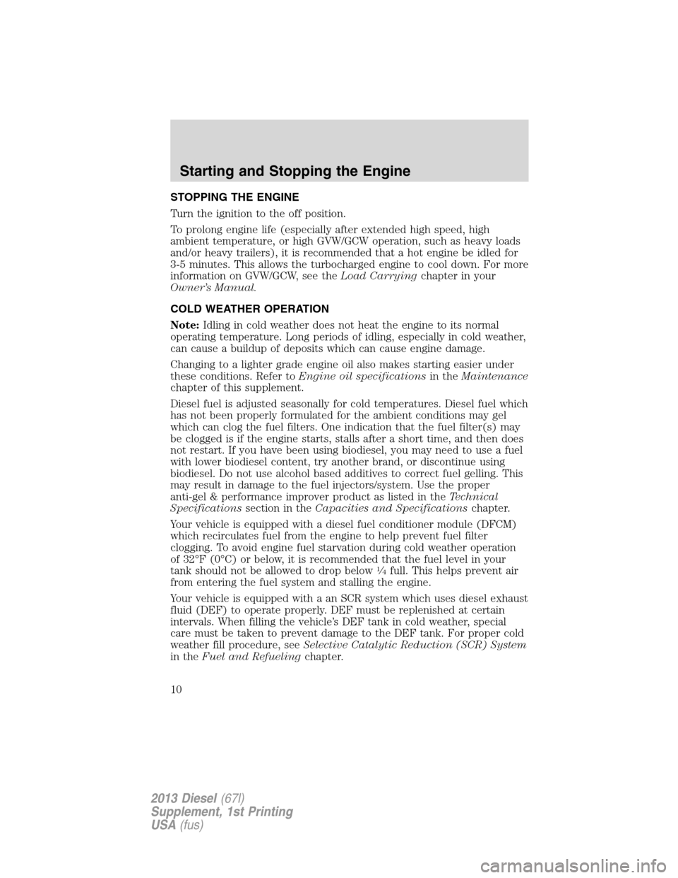 FORD SUPER DUTY 2013 3.G Diesel Supplement Manual STOPPING THE ENGINE
Turn the ignition to the off position.
To prolong engine life (especially after extended high speed, high
ambient temperature, or high GVW/GCW operation, such as heavy loads
and/or FORD SUPER DUTY 2013 3.G Diesel Supplement Manual STOPPING THE ENGINE
Turn the ignition to the off position.
To prolong engine life (especially after extended high speed, high
ambient temperature, or high GVW/GCW operation, such as heavy loads
and/or