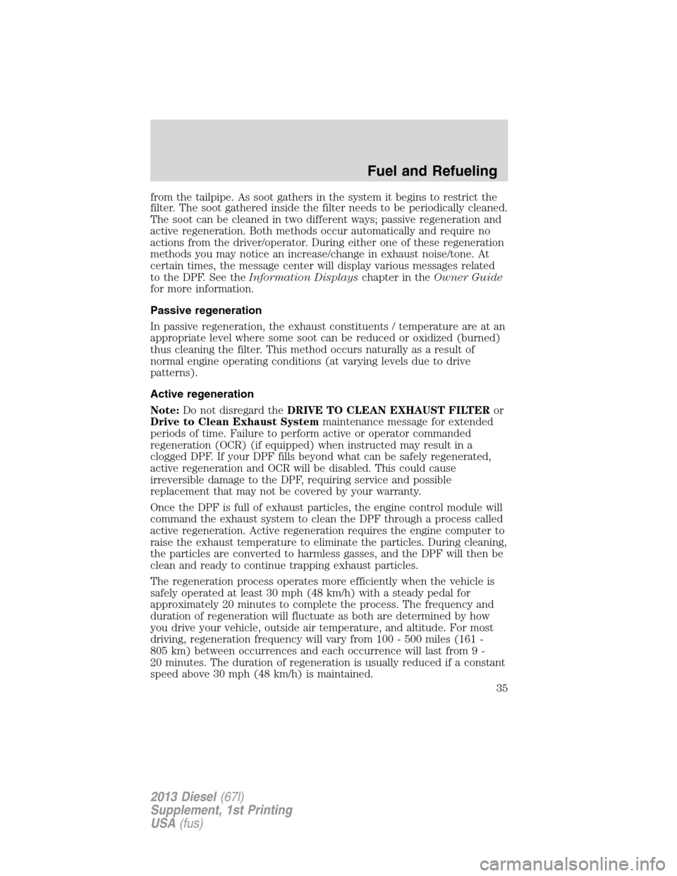 FORD SUPER DUTY 2013 3.G Diesel Supplement Manual from the tailpipe. As soot gathers in the system it begins to restrict the
filter. The soot gathered inside the filter needs to be periodically cleaned.
The soot can be cleaned in two different ways; FORD SUPER DUTY 2013 3.G Diesel Supplement Manual from the tailpipe. As soot gathers in the system it begins to restrict the
filter. The soot gathered inside the filter needs to be periodically cleaned.
The soot can be cleaned in two different ways;