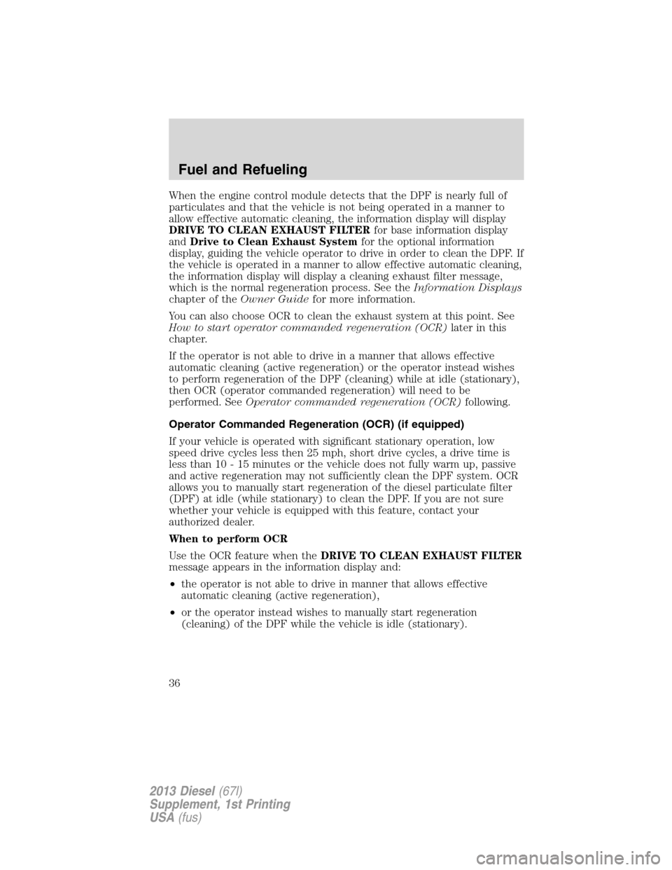 FORD SUPER DUTY 2013 3.G Diesel Supplement Manual When the engine control module detects that the DPF is nearly full of
particulates and that the vehicle is not being operated in a manner to
allow effective automatic cleaning, the information display FORD SUPER DUTY 2013 3.G Diesel Supplement Manual When the engine control module detects that the DPF is nearly full of
particulates and that the vehicle is not being operated in a manner to
allow effective automatic cleaning, the information display