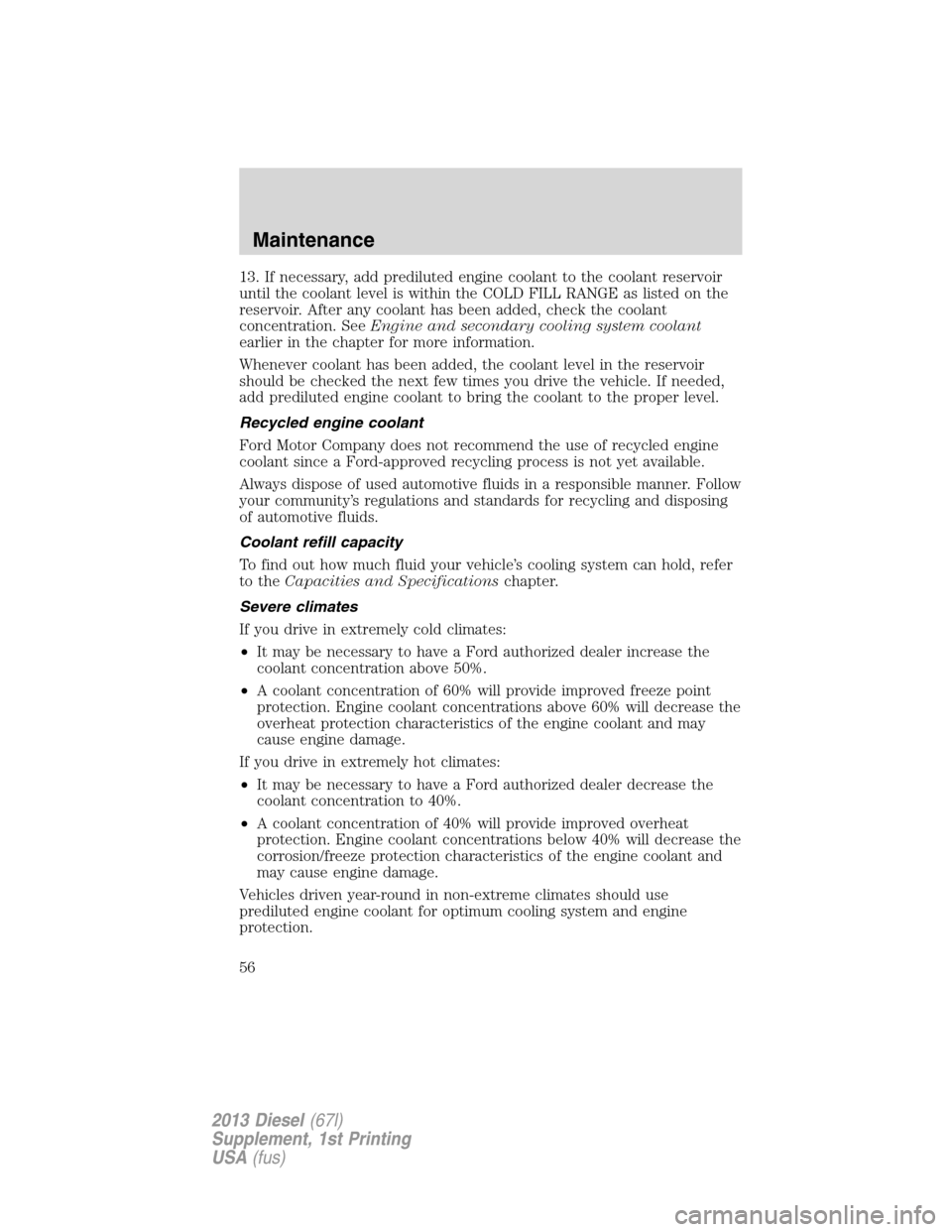 FORD SUPER DUTY 2013 3.G Diesel Supplement Manual 13. If necessary, add prediluted engine coolant to the coolant reservoir
until the coolant level is within the COLD FILL RANGE as listed on the
reservoir. After any coolant has been added, check the c FORD SUPER DUTY 2013 3.G Diesel Supplement Manual 13. If necessary, add prediluted engine coolant to the coolant reservoir
until the coolant level is within the COLD FILL RANGE as listed on the
reservoir. After any coolant has been added, check the c