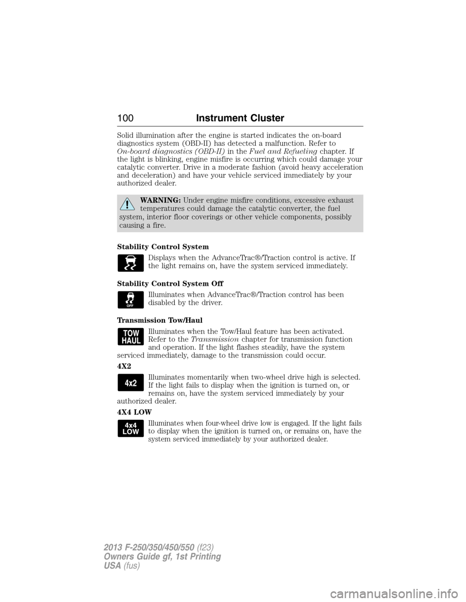 FORD SUPER DUTY 2013 3.G Owners Manual Solid illumination after the engine is started indicates the on-board
diagnostics system (OBD-II) has detected a malfunction. Refer to
On-board diagnostics (OBD-II)in theFuel and Refuelingchapter. If
FORD SUPER DUTY 2013 3.G Owners Manual Solid illumination after the engine is started indicates the on-board
diagnostics system (OBD-II) has detected a malfunction. Refer to
On-board diagnostics (OBD-II)in theFuel and Refuelingchapter. If