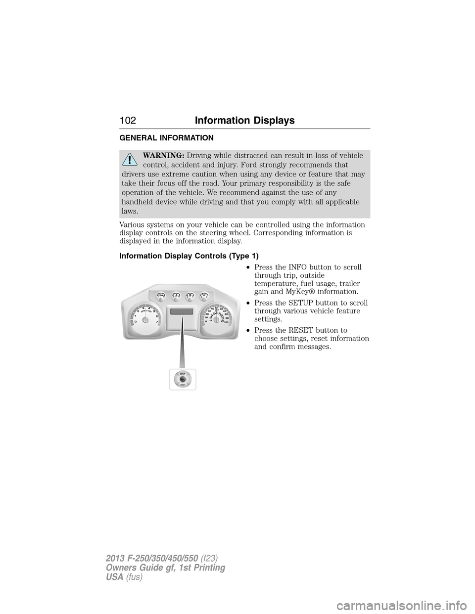 FORD SUPER DUTY 2013 3.G Owners Manual GENERAL INFORMATION
WARNING:Driving while distracted can result in loss of vehicle
control, accident and injury. Ford strongly recommends that
drivers use extreme caution when using any device or feat FORD SUPER DUTY 2013 3.G Owners Manual GENERAL INFORMATION
WARNING:Driving while distracted can result in loss of vehicle
control, accident and injury. Ford strongly recommends that
drivers use extreme caution when using any device or feat