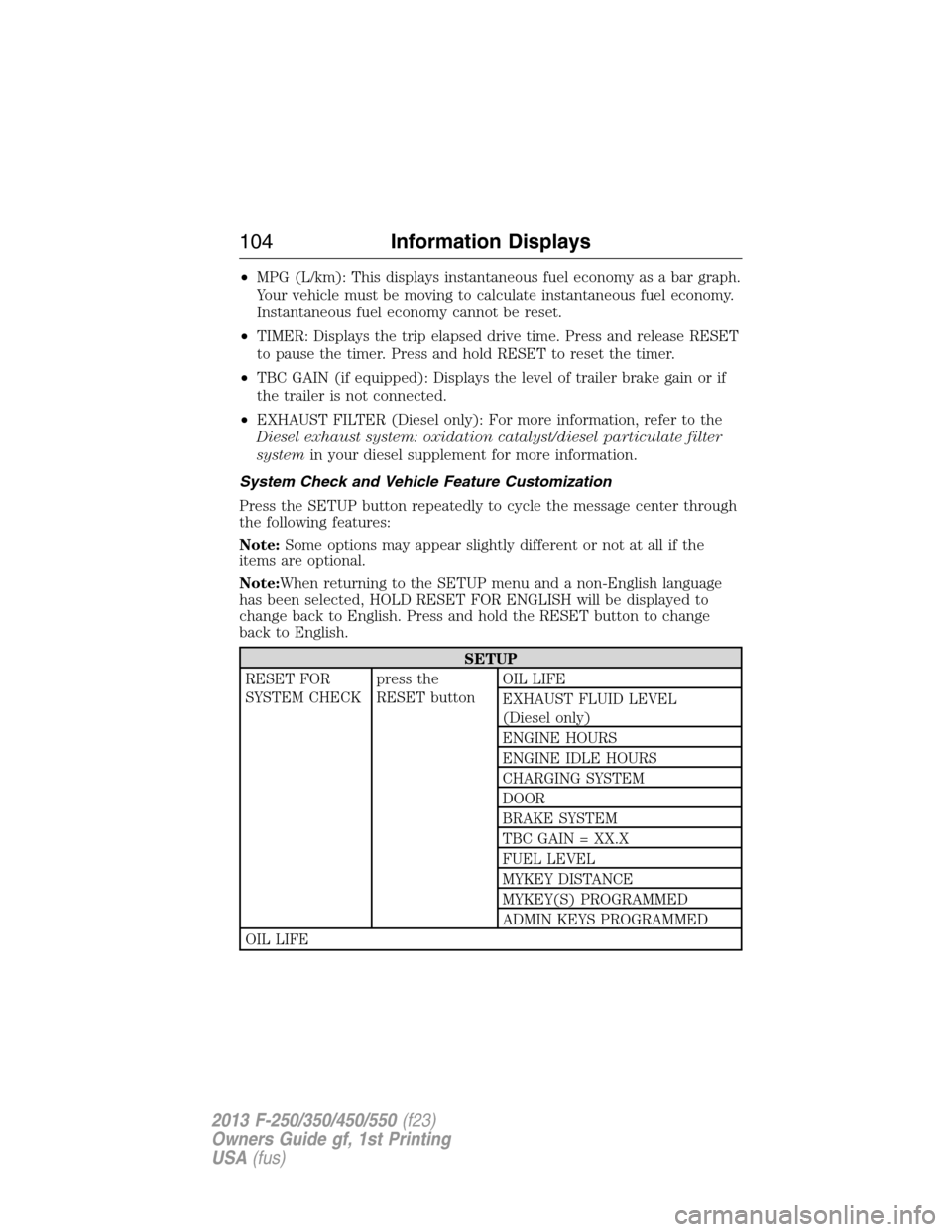 FORD SUPER DUTY 2013 3.G Owners Manual •MPG (L/km): This displays instantaneous fuel economy as a bar graph.
Your vehicle must be moving to calculate instantaneous fuel economy.
Instantaneous fuel economy cannot be reset.
•TIMER: Displ