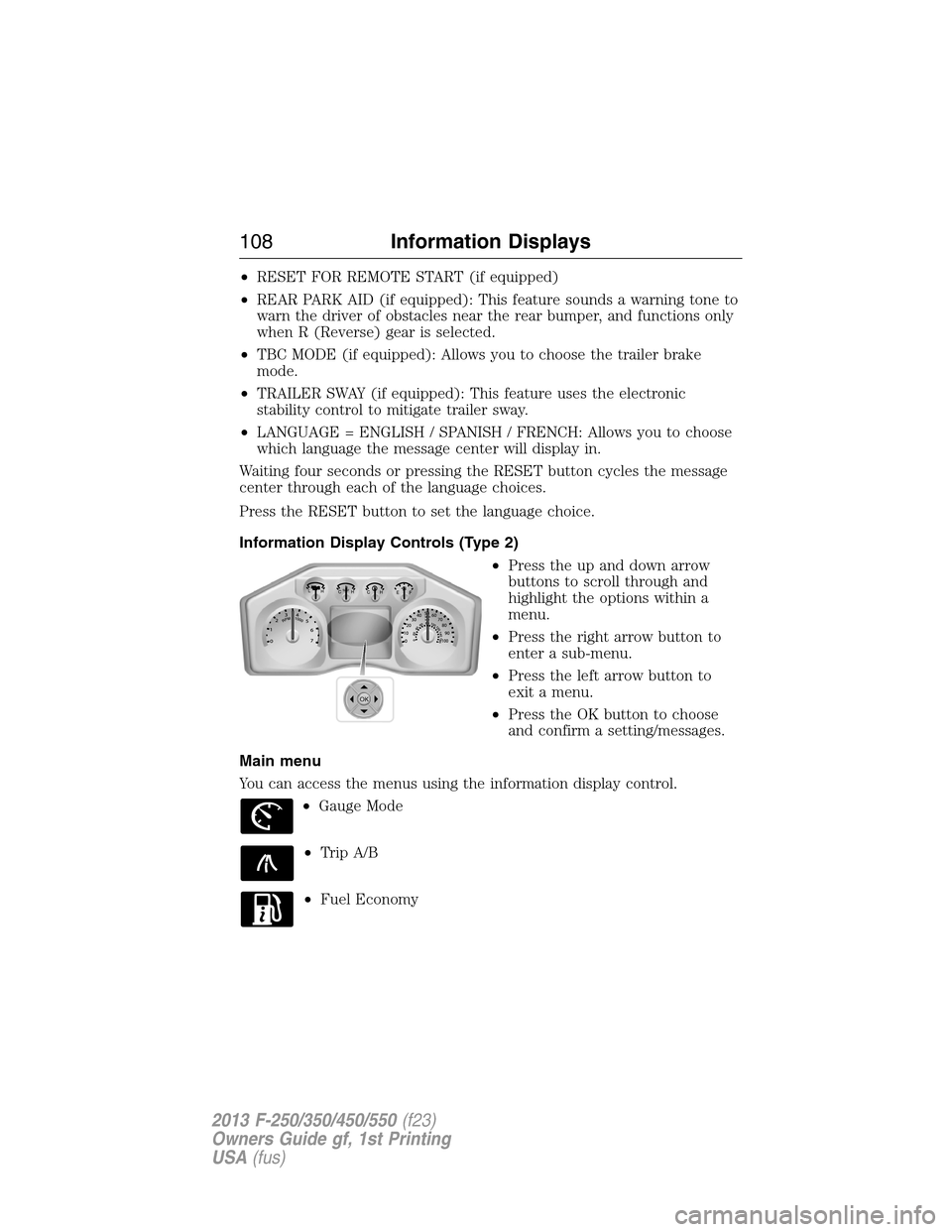 FORD SUPER DUTY 2013 3.G Owners Manual •RESET FOR REMOTE START (if equipped)
•REAR PARK AID (if equipped): This feature sounds a warning tone to
warn the driver of obstacles near the rear bumper, and functions only
when R (Reverse) gea