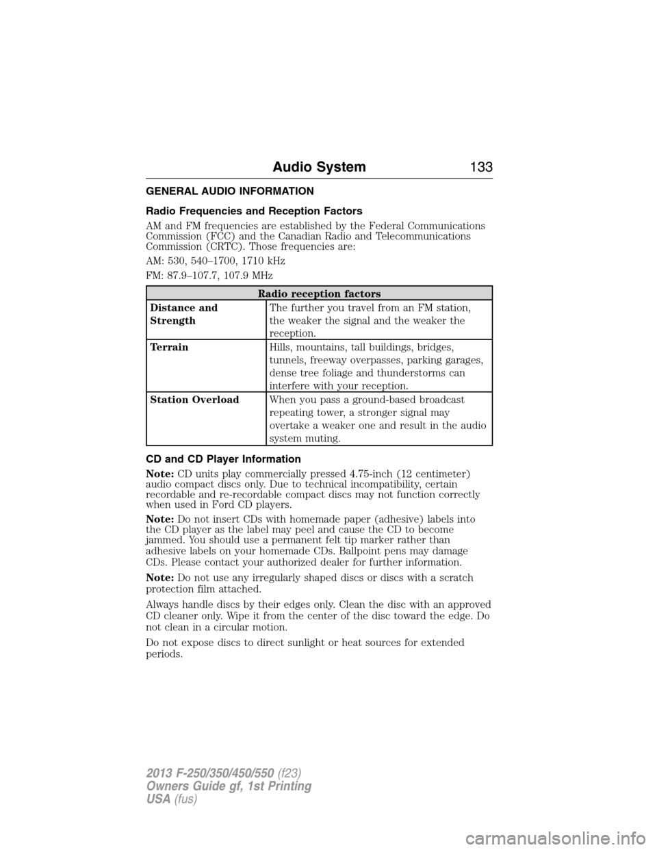 FORD SUPER DUTY 2013 3.G Owners Manual GENERAL AUDIO INFORMATION
Radio Frequencies and Reception Factors
AM and FM frequencies are established by the Federal Communications
Commission (FCC) and the Canadian Radio and Telecommunications
Com