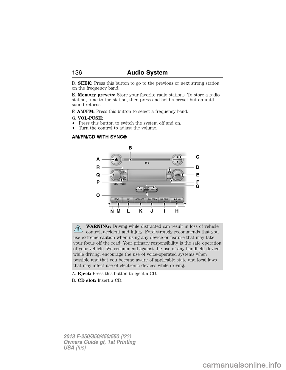 FORD SUPER DUTY 2013 3.G Owners Manual D.SEEK:Press this button to go to the previous or next strong station
on the frequency band.
E.Memory presets:Store your favorite radio stations. To store a radio
station, tune to the station, then pr
