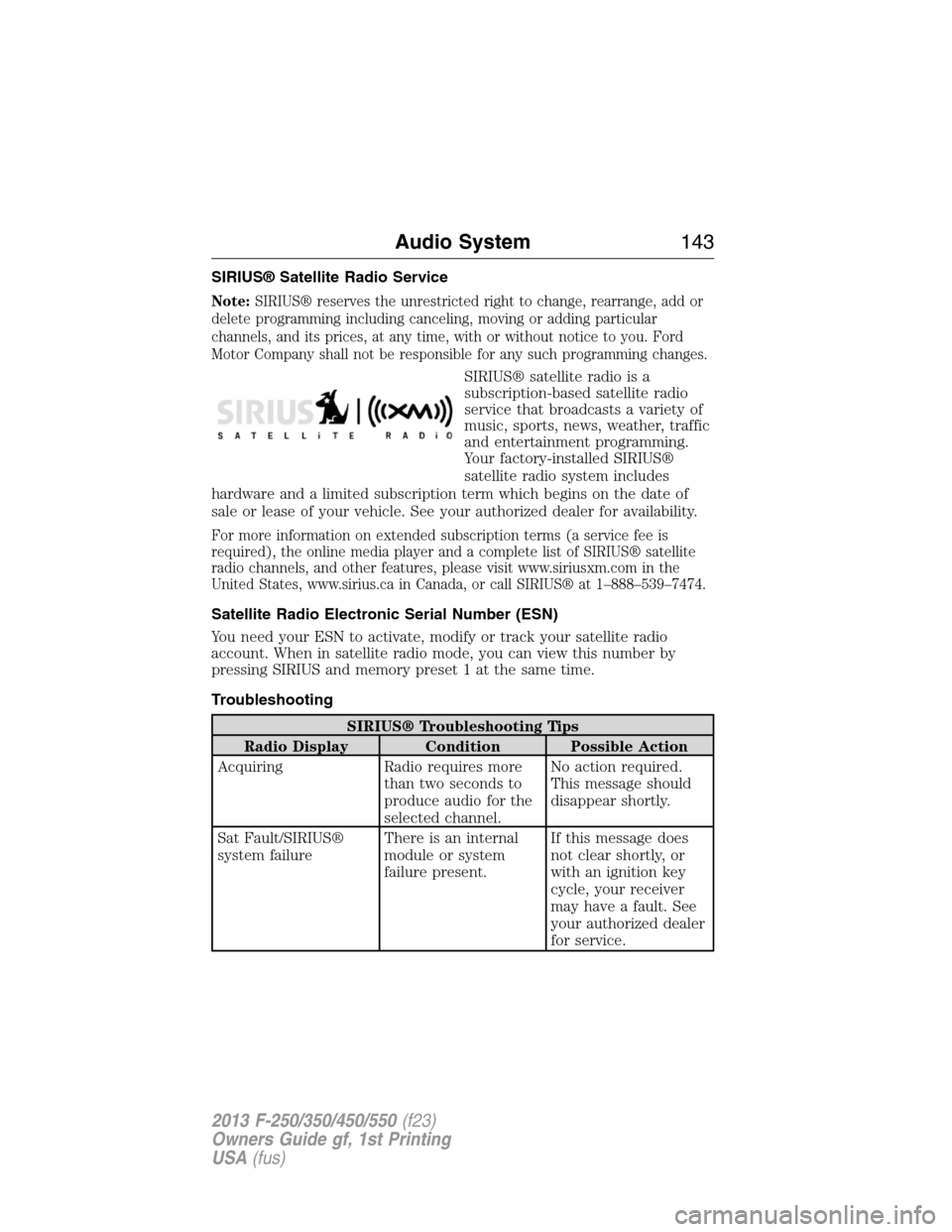 FORD SUPER DUTY 2013 3.G Owners Manual SIRIUS® Satellite Radio Service
Note:SIRIUS® reserves the unrestricted right to change, rearrange, add or
delete programming including canceling, moving or adding particular
channels, and its prices
