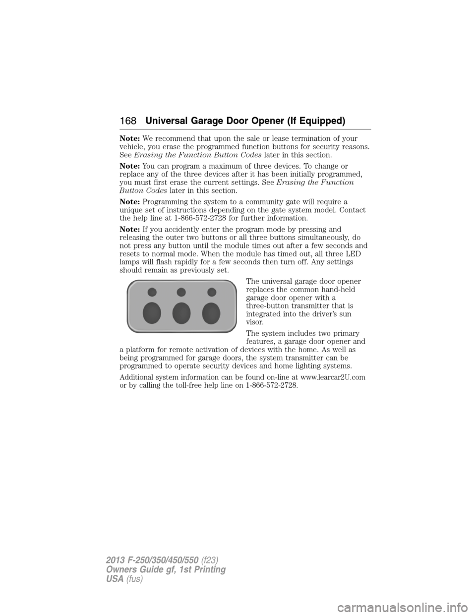 FORD SUPER DUTY 2013 3.G Owners Manual Note:We recommend that upon the sale or lease termination of your
vehicle, you erase the programmed function buttons for security reasons.
SeeErasing the Function Button Codeslater in this section.
No