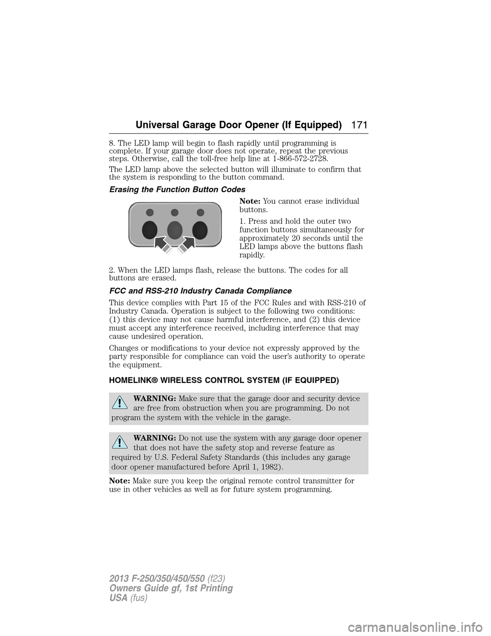 FORD SUPER DUTY 2013 3.G Owners Manual 8. The LED lamp will begin to flash rapidly until programming is
complete. If your garage door does not operate, repeat the previous
steps. Otherwise, call the toll-free help line at 1-866-572-2728.
T