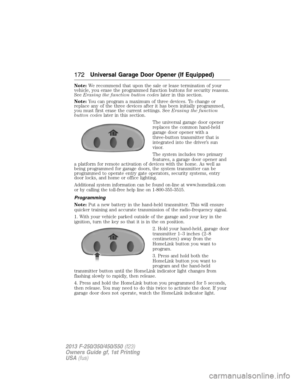FORD SUPER DUTY 2013 3.G Owners Manual Note:We recommend that upon the sale or lease termination of your
vehicle, you erase the programmed function buttons for security reasons.
SeeErasing the function button codeslater in this section.
No