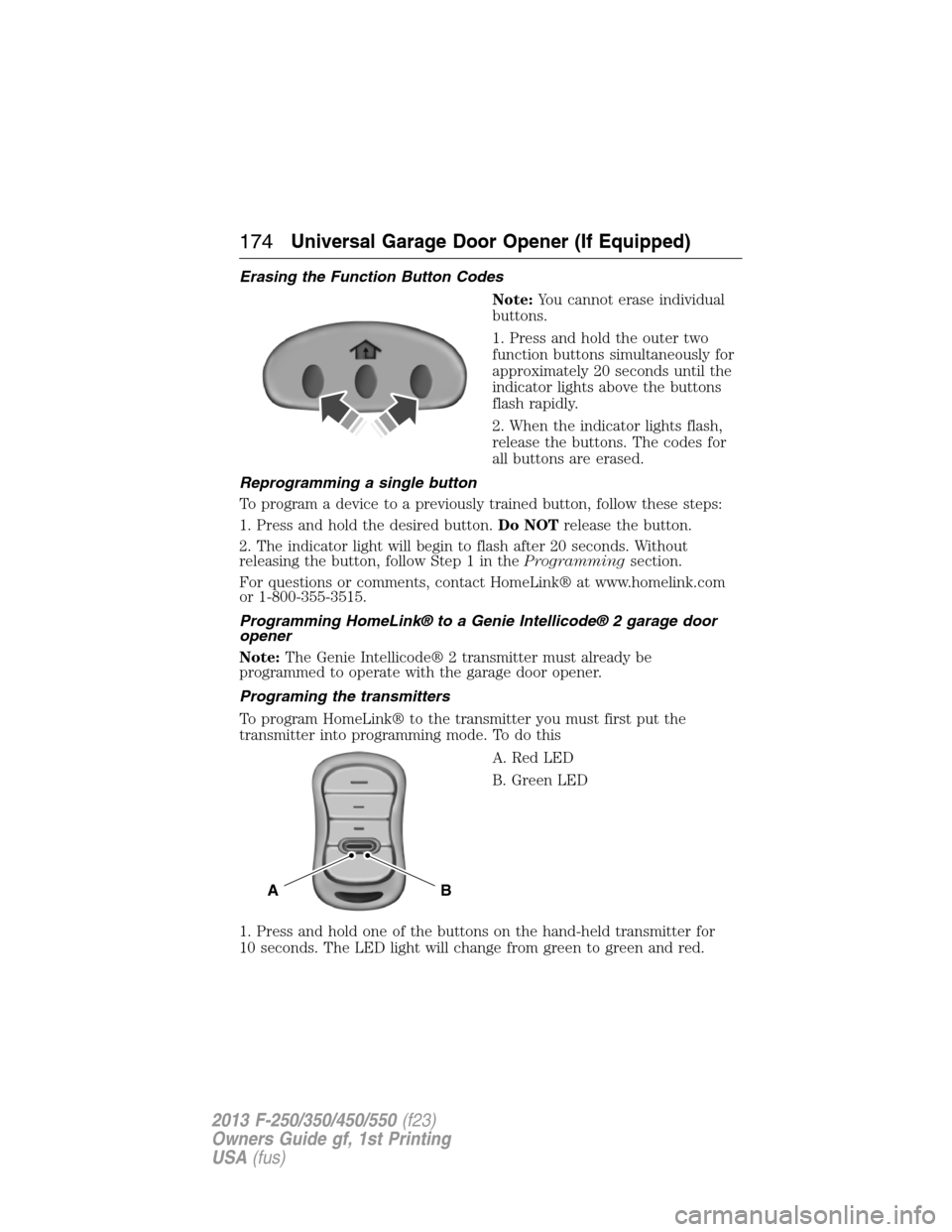 FORD SUPER DUTY 2013 3.G Owners Manual Erasing the Function Button Codes
Note:You cannot erase individual
buttons.
1. Press and hold the outer two
function buttons simultaneously for
approximately 20 seconds until the
indicator lights abov FORD SUPER DUTY 2013 3.G Owners Manual Erasing the Function Button Codes
Note:You cannot erase individual
buttons.
1. Press and hold the outer two
function buttons simultaneously for
approximately 20 seconds until the
indicator lights abov