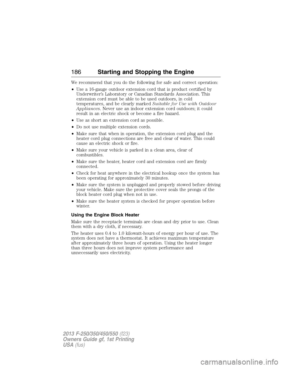FORD SUPER DUTY 2013 3.G Owners Manual We recommend that you do the following for safe and correct operation:
•Use a 16-gauge outdoor extension cord that is product certified by
Underwriter’s Laboratory or Canadian Standards Associatio