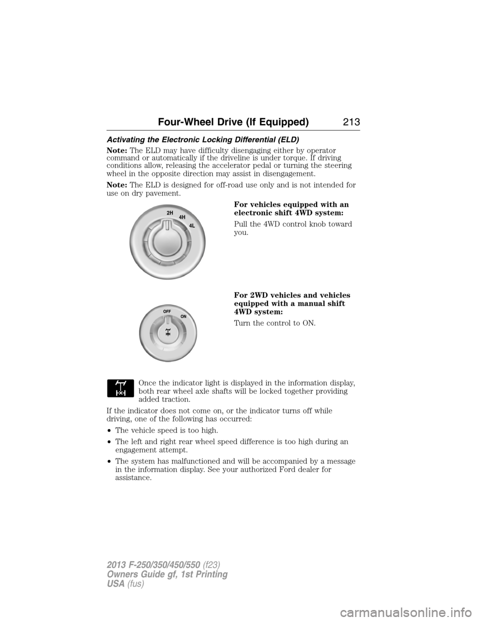 FORD SUPER DUTY 2013 3.G Owners Manual Activating the Electronic Locking Differential (ELD)
Note:The ELD may have difficulty disengaging either by operator
command or automatically if the driveline is under torque. If driving
conditions al FORD SUPER DUTY 2013 3.G Owners Manual Activating the Electronic Locking Differential (ELD)
Note:The ELD may have difficulty disengaging either by operator
command or automatically if the driveline is under torque. If driving
conditions al