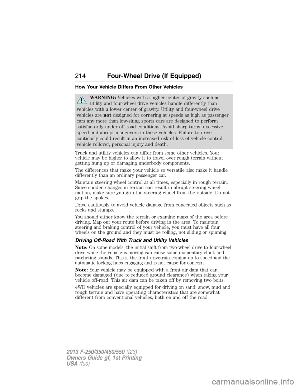 FORD SUPER DUTY 2013 3.G Owners Manual How Your Vehicle Differs From Other Vehicles
WARNING:Vehicles with a higher center of gravity such as
utility and four-wheel drive vehicles handle differently than
vehicles with a lower center of grav